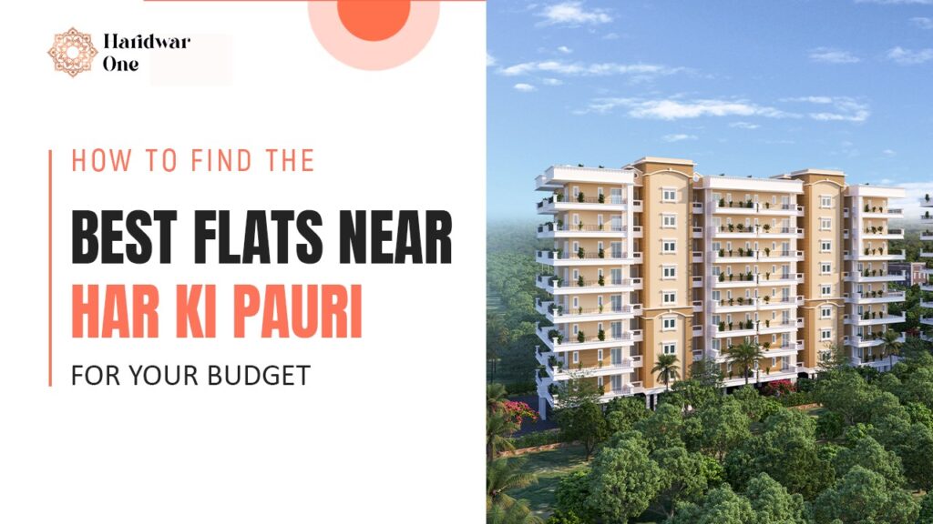 How to find the best flats near Har Ki Pauri for your budget