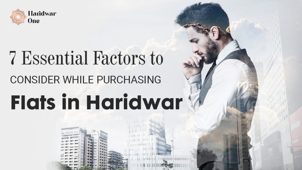 7 Factors to consider while purchasing flats in Haridwar